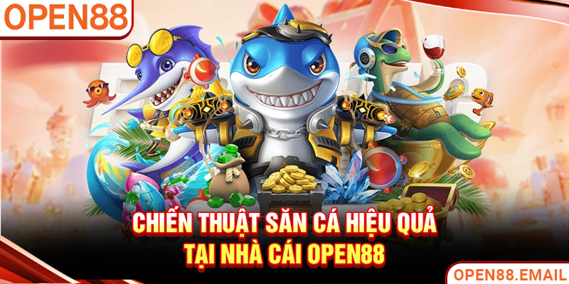 Chiến thuật săn cá hiệu quả tại nhà cái OPEN88