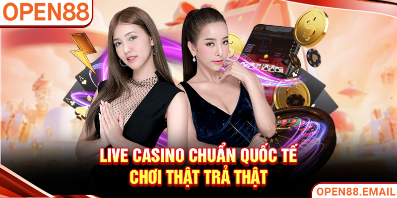 Live casino chuẩn quốc tế, chơi thật trả thật