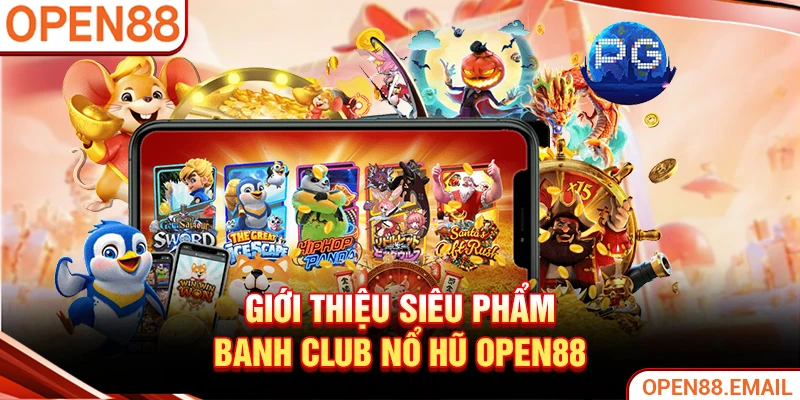 Giới thiệu siêu phẩm Banh club nổ hũ OPEN88
