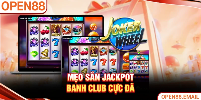 Mẹo săn Jackpot Banh club cực đã